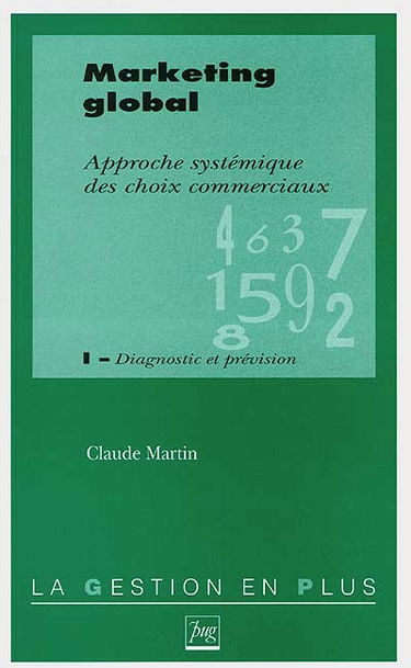 Marketing global : approche systémique des choix commerciaux. Vol. 1. Diagnostic et prévision