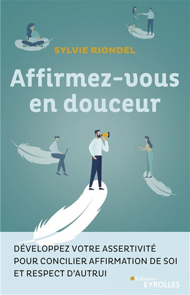 Affirmez-vous en douceur : développez votre assertivité pour concilier affirmation de soi et respect d'autrui