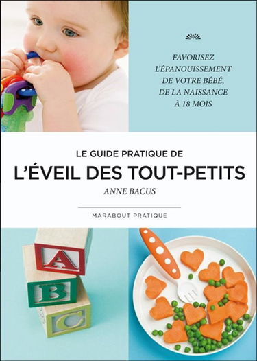 L'éveil des tout-petits : comment favoriser l'éveil et l'épanouissement de son bébé de la naissance à 18 mois