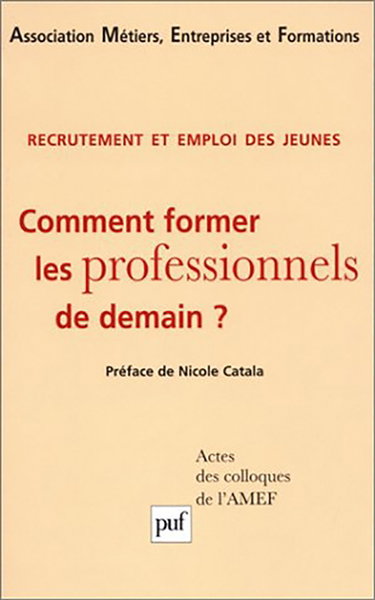 Recrutement et emploi des jeunes : comment former les professionnels de demain ? : actes des colloques de l'AMEF