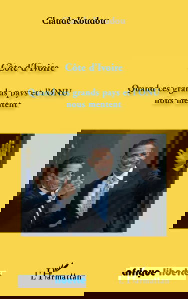 Côte d'Ivoire: Quand ces grands pays et l'ONU nous mentent