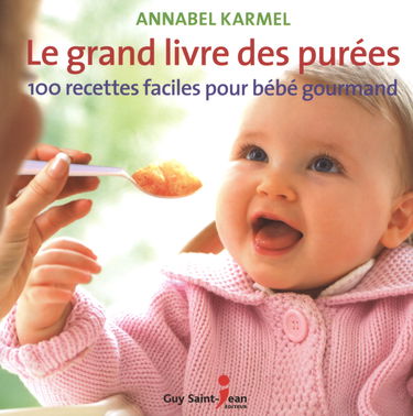 Le grand livre des purées: 100 recettes faciles pour bébé gourmand