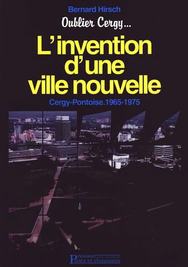 L'invention d'une ville nouvelle : Cergy-Pontoise, 1965-1975 : récit d'un témoin