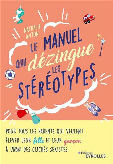 Le manuel qui dézingue les stéréotypes : pour tous les parents qui veulent élever leur fille et leur garçon à l'abri des clichés sexistes