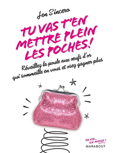 Tu vas t'en mettre plein les poches ! : réveillez la poule aux oeufs d'or qui sommeille en vous et osez gagner plus
