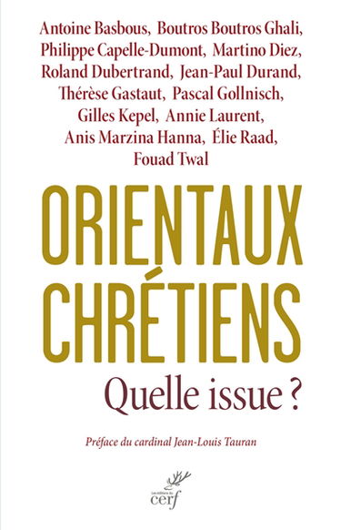 Orientaux chrétiens : quelle issue ? : analyses géopolitiques, témoignages ecclésiaux, décisions politiques