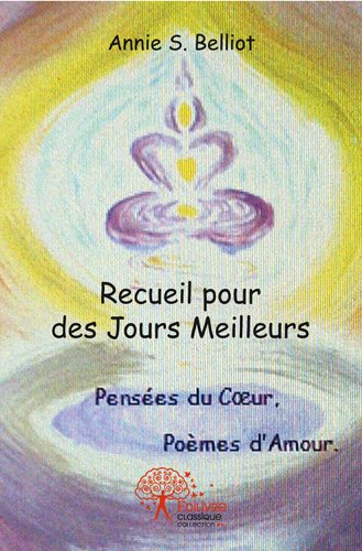 Recueil pour des jours meilleurs : Pensées du Coeur, Poèmes d'Amour