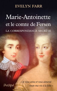 Marie-Antoinette et le comte de Fersen : la correspondance secrète