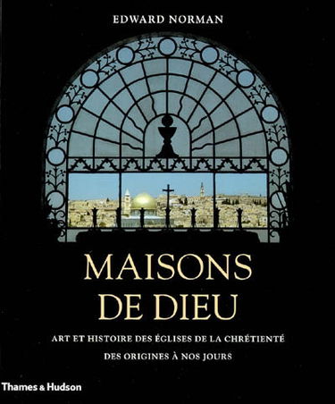 Maisons de Dieu : art et histoire des églises de la chrétienté des origines à nos jours