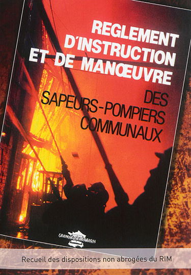Règlement d'instruction et de manoeuvre des sapeurs-pompiers communaux : recueil des dispositions non abrogées du RIM