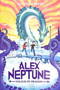Alex Neptune. Vol. 1. Voleur de dragon