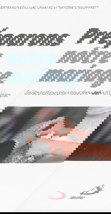 Préparons notre mariage : guide pratique pour nous dire oui à l'Eglise