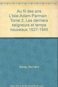 Au fil des ans, l'Isle-Adam-Parmain : derniers seigneurs et temps nouveaux, 1527-1945