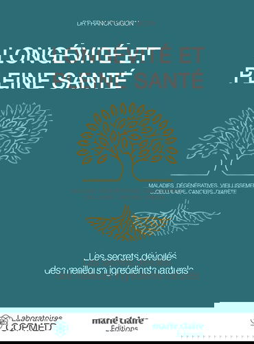 Longévité et pleine santé : les secrets dévoilés des meilleurs ingrédients naturels : maladies dégénératives, vieillissement cellulaire, cancers, diabète...