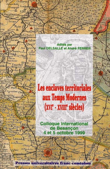 Couverture de Les enclaves territoriales aux Temps Modernes (XVIe-XVIIIe siècles) : actes du colloque de Besançon, 4-5 octobre 1999