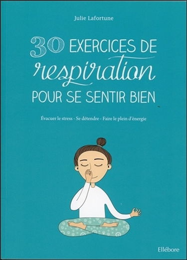 30 exercices de respiration pour se sentir bien : évacuer le stress, se détendre, faire le plein d'énergie