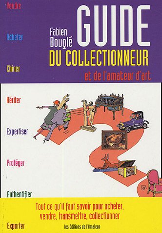 Couverture de Guide du collectionneur et de l'amateur d'art : tout ce qu'il faut savoir pour acheter, vendre, transmettre, collectionner par Fabien Bouglé