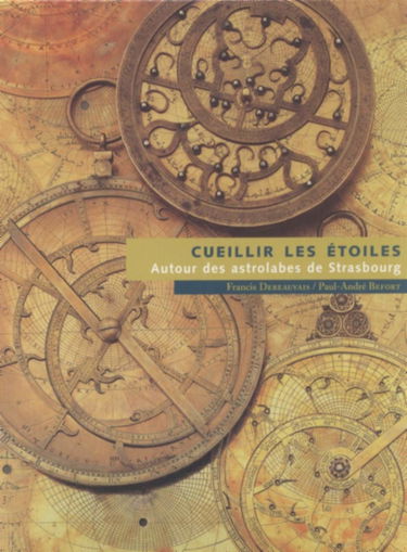 Cueillir Les Etoiles. Autour Des Astrolabes De Strasbourg