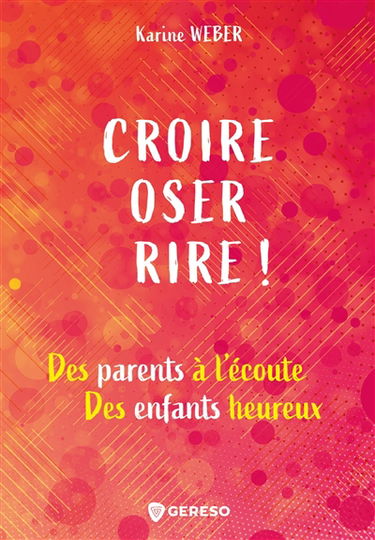 Croire, oser, rire ! : des parents à l'écoute, des enfants heureux