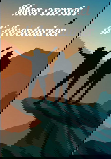 Mon carnet d'Aventurier: Carnet de voyage à remplir pour préparer et organiser ses aventures dans les meilleures conditions-Souvenirs de vacances et excursions road trip-Idée cadeau