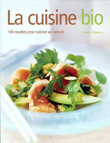 La cuisine bio : 140 recettes pour cuisiner au naturel