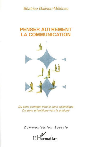 Penser autrement la communication : du sens commun vers le sens scientifique, du sens scientifique vers la pratique