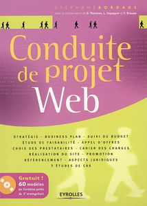 Conduite de projet Web : stratégie, business plan, suivi de budget, étude de faisabilité, appel d'offres, choix des prestataires, cahier des charges, réalisation du site, promotion, référencement, aspects juridiques : 3 études de cas