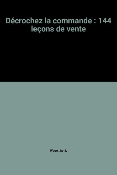 Décrochez la commande ! : 144 leçons de vente