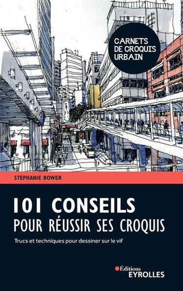 101 conseils pour réussir ses croquis : trucs et techniques pour dessiner sur le vif