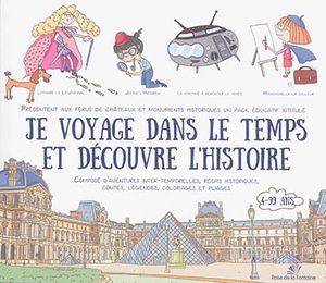Je voyage dans le temps et découvre l'histoire : un pack éducatif composé d'aventures inter-temporelles, récits historiques, contes, légendes, coloriages et pliages : 4-99 ans