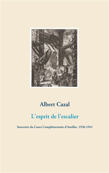L'esprit de l'escalier : Souvenirs du Cours Complémentaire d'Aurillac. 1936-1941