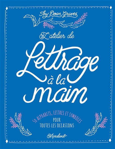L'atelier de lettrage à la main : 50 alphabets, lettres et symboles pour toutes occasions