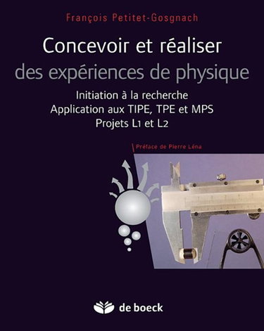 Concevoir et réaliser des expériences de physique : initiation à la recherche, application aux TIPE, TPE et MPS, projets L1 et L2