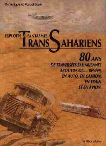 Exploits et fantasmes transsahariens : 80 ans de traversées sahariennes abouties ou rêvées en auto, en camion, en train et en avion