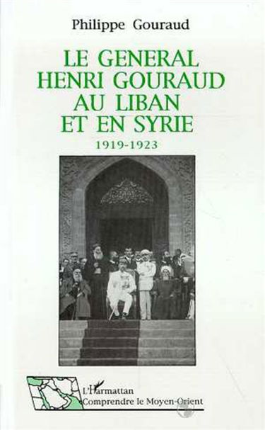 Le Général Henri Gouraud au Liban et en Syrie : 1919-1923