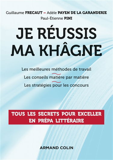 Je réussis ma khâgne : les meilleures méthodes de travail, les conseils matière par matière, les stratégies pour les concours