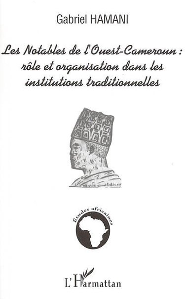 Les notables de l'Ouest-Cameroun : rôle et organisation dans les institutions traditionnelles