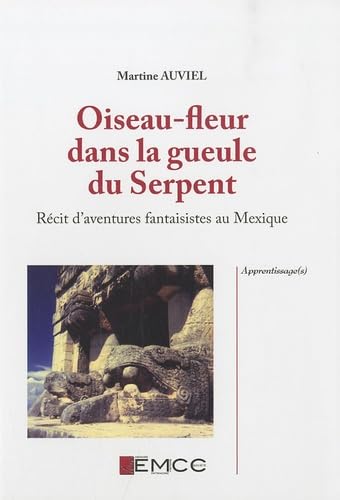 Oiseau-fleur dans la gueule du Serpent: Récit d'aventures fantaisistes au Mexique