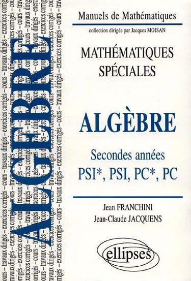 Algèbre, classes de seconde année PSI et PC : cours, exercices corrigés, travaux dirigés