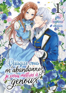 Puisque vous m'abandonnez, je vous mettrai à genoux. Vol. 1