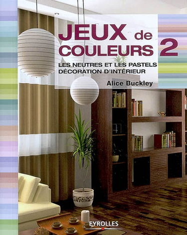Jeux de couleurs. Vol. 2. Les neutres et les pastels : décoration d'intérieur