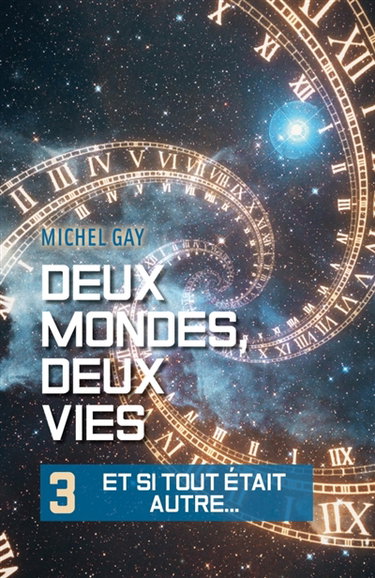 Couverture de Deux mondes, deux vies III : Et si tout était autre... par Michel Gay