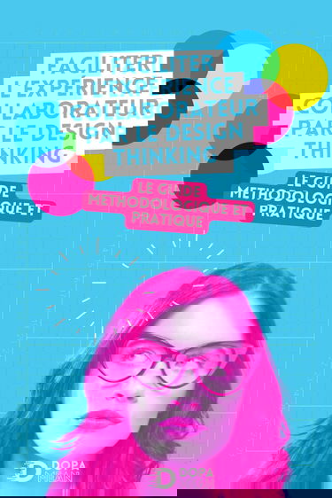 Faciliter l'Expérience Collaborateur par le Design Thinking - Le guide méthodologique et pratique: Outils et Pratiques pour réenchanter les organisations