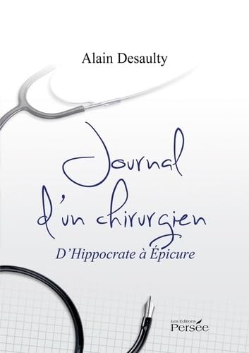 JOURNAL D UN CHIRURGIEN - D HIPPOCRATE A EPICURE…