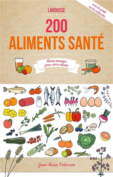Les 200 meilleurs aliments santé : mieux manger pour vivre mieux