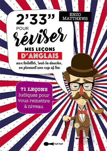 2' 33'' pour réviser mes leçons d'anglais : aux toilettes, sous la douche, en prenant une cup of tea : 71 leçons ludiques pour vous remettre à niveau