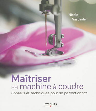 Maîtriser sa machine à coudre : conseils et techniques pour se perfectionner