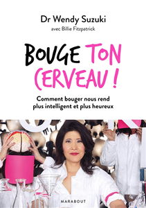 Bouge ton cerveau ! : comment bouger nous rend plus intelligent et plus heureux