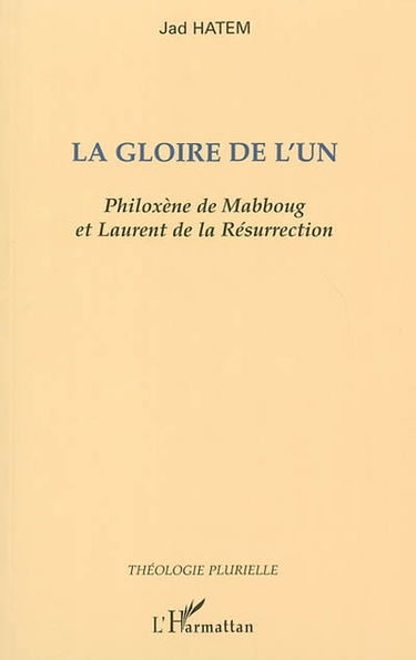 La gloire de l'un : Philoxène de Mabbourg et Laurent de la Résurrection