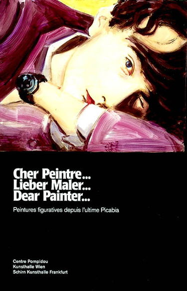 Cher peintre... Lieber Maler... Dear painter... : peintures figuratives depuis l'ultime Picabia : exposition, Paris, Centre Pompidou, 12 juin - 2 septembre 2002, Kunsthalle Wien, 20 septembre 2002 - 1er janvier 2002, Schirn Kunsthalle Frankfurt, 14 janvie